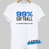 99% Softball 1% Everything Else awesome T Shirt