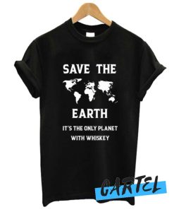 Save the earth whiskey awesome T shirt