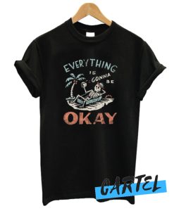 Everything Is Gonna Be Okay awesome T shirt