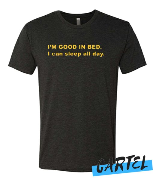 I’m Good In Bed I Can Sleep All Day awesome T-Shirt – tshirtcartel