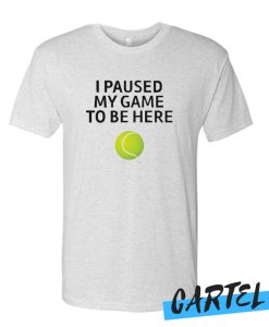 I Paused My Game To Be Here Tennis awesome T-shirt