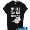 My Pet Can Eat Your Pet awesome T Shirt