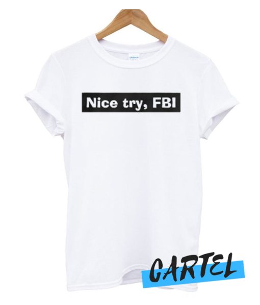 Nice Try FBI awesome T Shirt