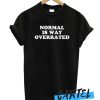 Normal Is Way Overrated awesome T-shirt