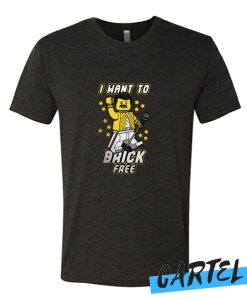 I Want To brick free awesome T Shirt