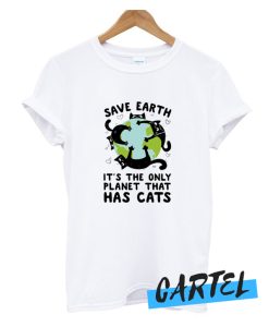 Save Earth It's The Only Planet That Has cats awesome T Shirt