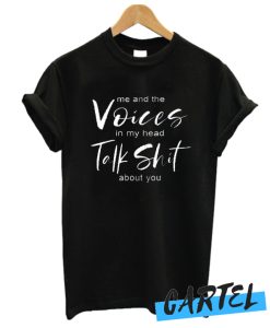 The Voices in my Head and I Talk Shit About You awesome T Shirt