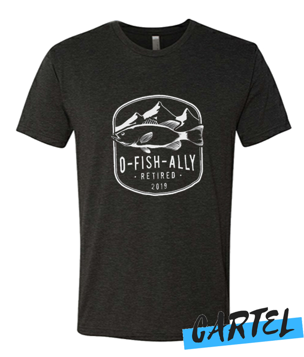 Download 2019 O-Fish-Ally Retired awesome T Shirt