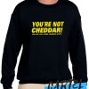 You're Not Cheddar awesome Sweatshirt
