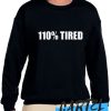 110% Tired awesome Sweatshirt