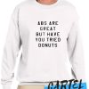 ABS Are Great But have you tried donuts awesome Sweatshirt