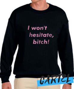 I Won’t Hesitate Bitch awesome Sweatshirt