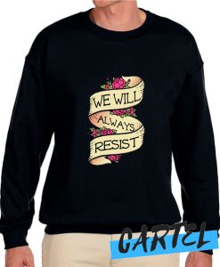 WE WILL ALWAYS RESIST awesome Sweatshirt