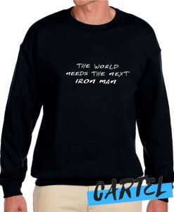 World Needs Next Iron Man awesome Sweatshirt