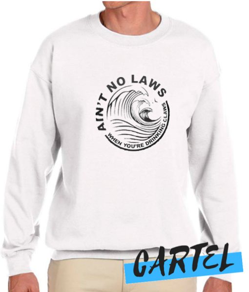 Ain't No Laws When You're Drinking Claws awesome Sweatshirt