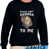 PLEASE DON'T QUOKKA TO ME awesome Sweatshirt