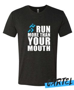 RUN MORE THAN YOUT MOUTH awesome T Shirt