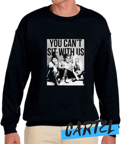 You Can't Sit With Us awesome Sweatshirt