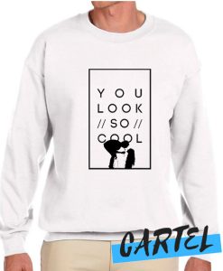 You look so cool awesome Sweatshirt