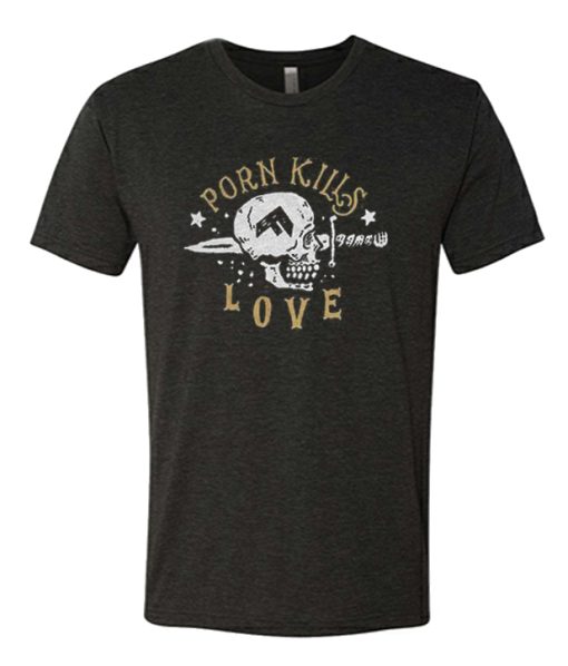 Porn Kills Love Skull awesome T Shirt