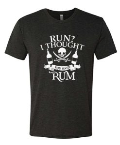 Run I Thought Rum awesome T Shirt