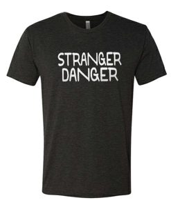 Stranger Danger awesome T Shirt