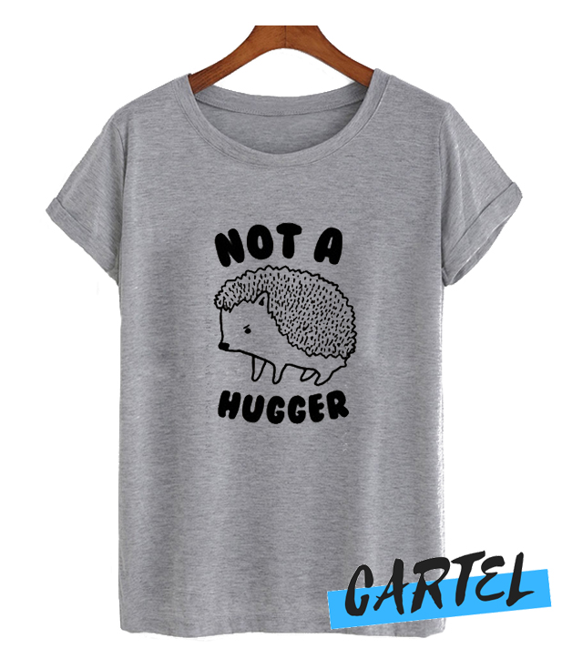 Not A Hugger Hadgehog T Shirt – tshirtcartel