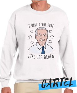 I Wish I Was Pure Like Joe Biden Sweatshirt
