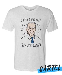I Wish I Was Pure Like Joe Biden T Shirt