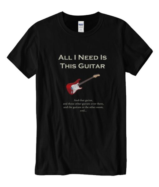 All I Need is This Guitar Funny Humor DH T Shirt