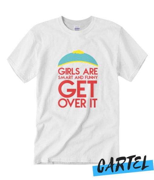 Girls are smart and funny get over it Awesome T Shirt