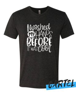 I Washed My Hands Before It Was Cool Awesome T-shirt