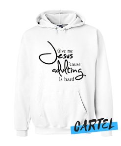 Give me Jesus because adulting is hard awesome Hoodie