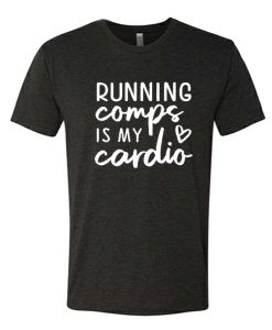 Running Comps Is My Cardio awesome T Shirt