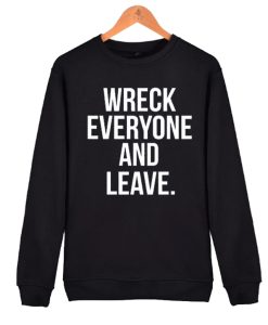 Wreck Everyone And Leave awesome graphic Sweatshirt