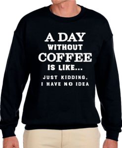 A Day Without Coffee graphic Sweatshirt
