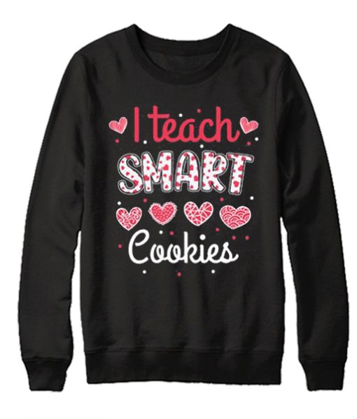 Teacher Valentine - Cute I Teach Smart Cookies awesome Sweatshirt