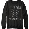 Fluff you you fluffin Cat awesome Sweatshirt