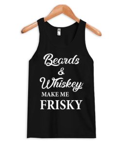 Beards and Whiskey Make Me Frisky Tank Top