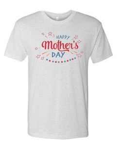 Happy Mother's Day T Shirt