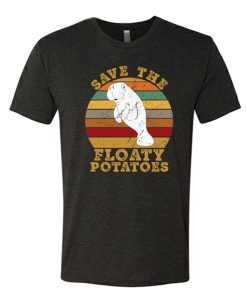 save the floaty potatoes T Shirt